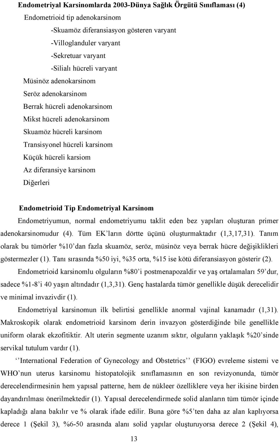 karsinom Diğerleri Endometrioid Tip Endometriyal Karsinom Endometriyumun, normal endometriyumu taklit eden bez yapıları oluşturan primer adenokarsinomudur (4).