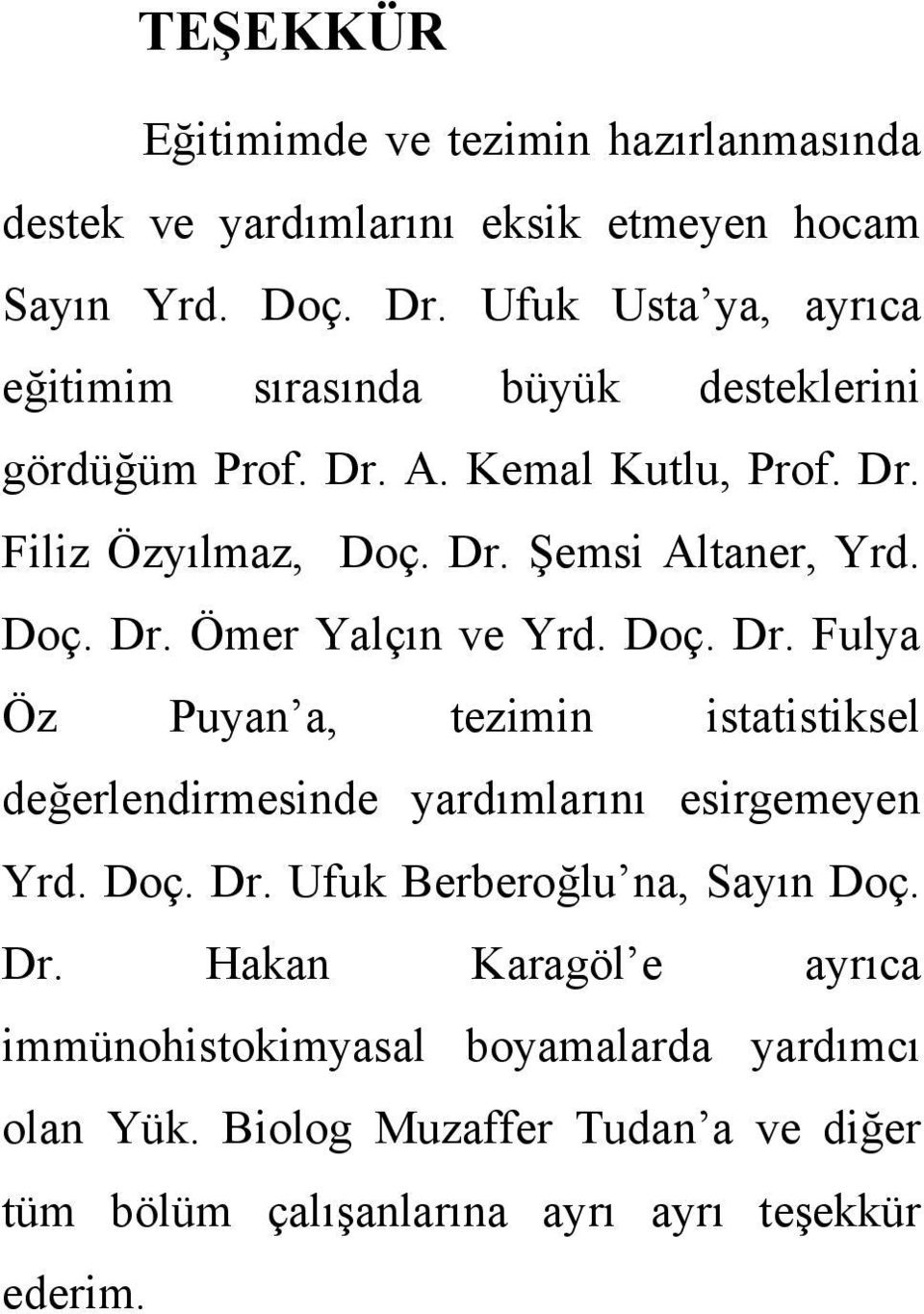 Doç. Dr. Ömer Yalçın ve Yrd. Doç. Dr. Fulya Öz Puyan a, tezimin istatistiksel değerlendirmesinde yardımlarını esirgemeyen Yrd. Doç. Dr. Ufuk Berberoğlu na, Sayın Doç.