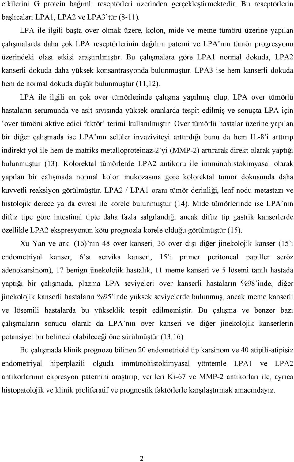 araştırılmıştır. Bu çalışmalara göre LPA1 normal dokuda, LPA2 kanserli dokuda daha yüksek konsantrasyonda bulunmuştur. LPA3 ise hem kanserli dokuda hem de normal dokuda düşük bulunmuştur (11,12).