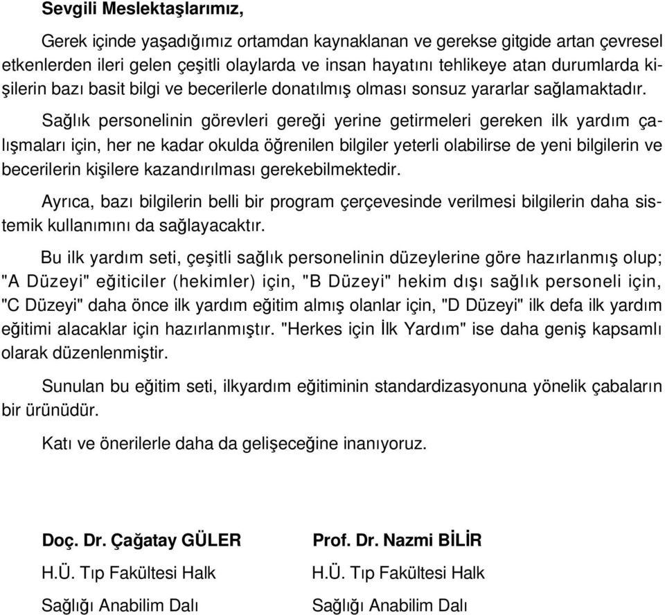 Sağlık personelinin görevleri gereği yerine getirmeleri gereken ilk yardım çalışmaları için, her ne kadar okulda öğrenilen bilgiler yeterli olabilirse de yeni bilgilerin ve becerilerin kişilere