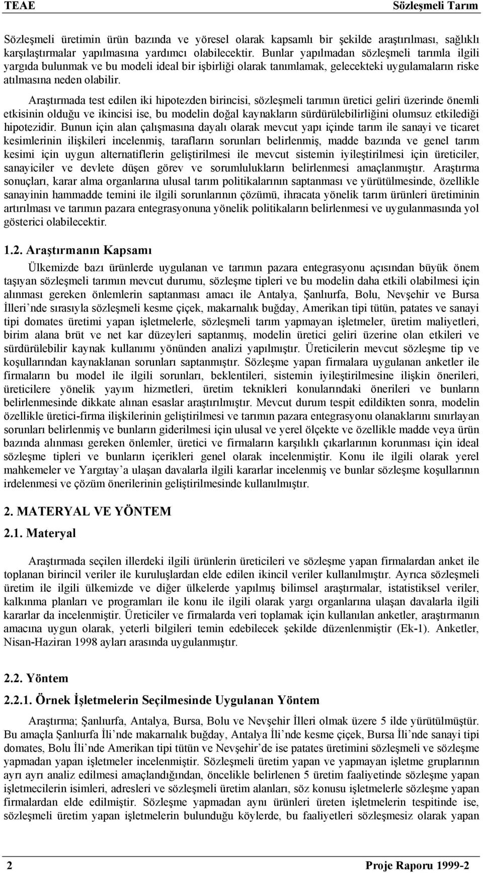 Araştırmada test edilen iki hipotezden birincisi, sözleşmeli tarımın üretici geliri üzerinde önemli etkisinin olduğu ve ikincisi ise, bu modelin doğal kaynakların sürdürülebilirliğini olumsuz