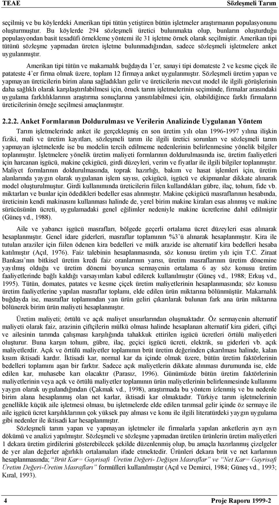 Amerikan tipi tütünü sözleşme yapmadan üreten işletme bulunmadığından, sadece sözleşmeli işletmelere anket uygulanmıştır.