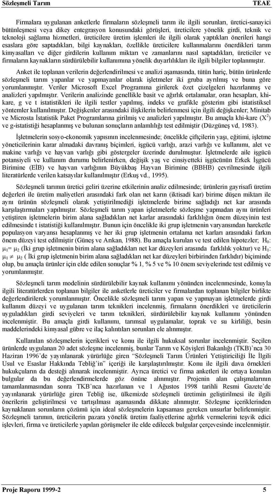 kullanmalarını önerdikleri tarım kimyasalları ve diğer girdilerin kullanım miktarı ve zamanlarını nasıl saptadıkları, üreticiler ve firmaların kaynakların sürdürülebilir kullanımına yönelik