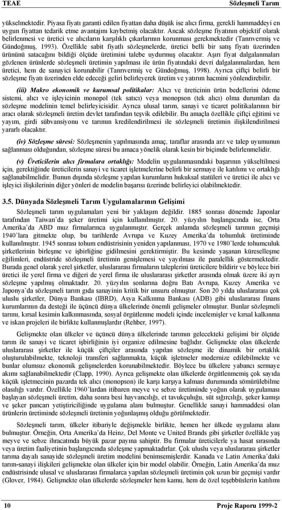 Özellikle sabit fiyatlı sözleşmelerde, üretici belli bir satış fiyatı üzerinden ürününü satacağını bildiği ölçüde üretimini talebe uydurmuş olacaktır.