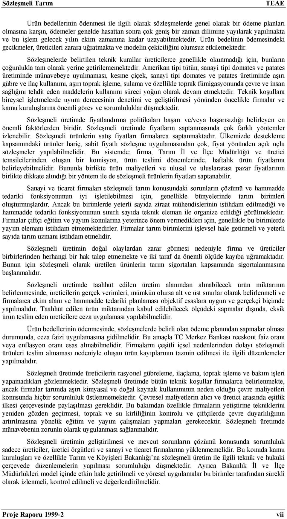 Ürün bedelinin ödemesindeki gecikmeler, üreticileri zarara uğratmakta ve modelin çekiciliğini olumsuz etkilemektedir.