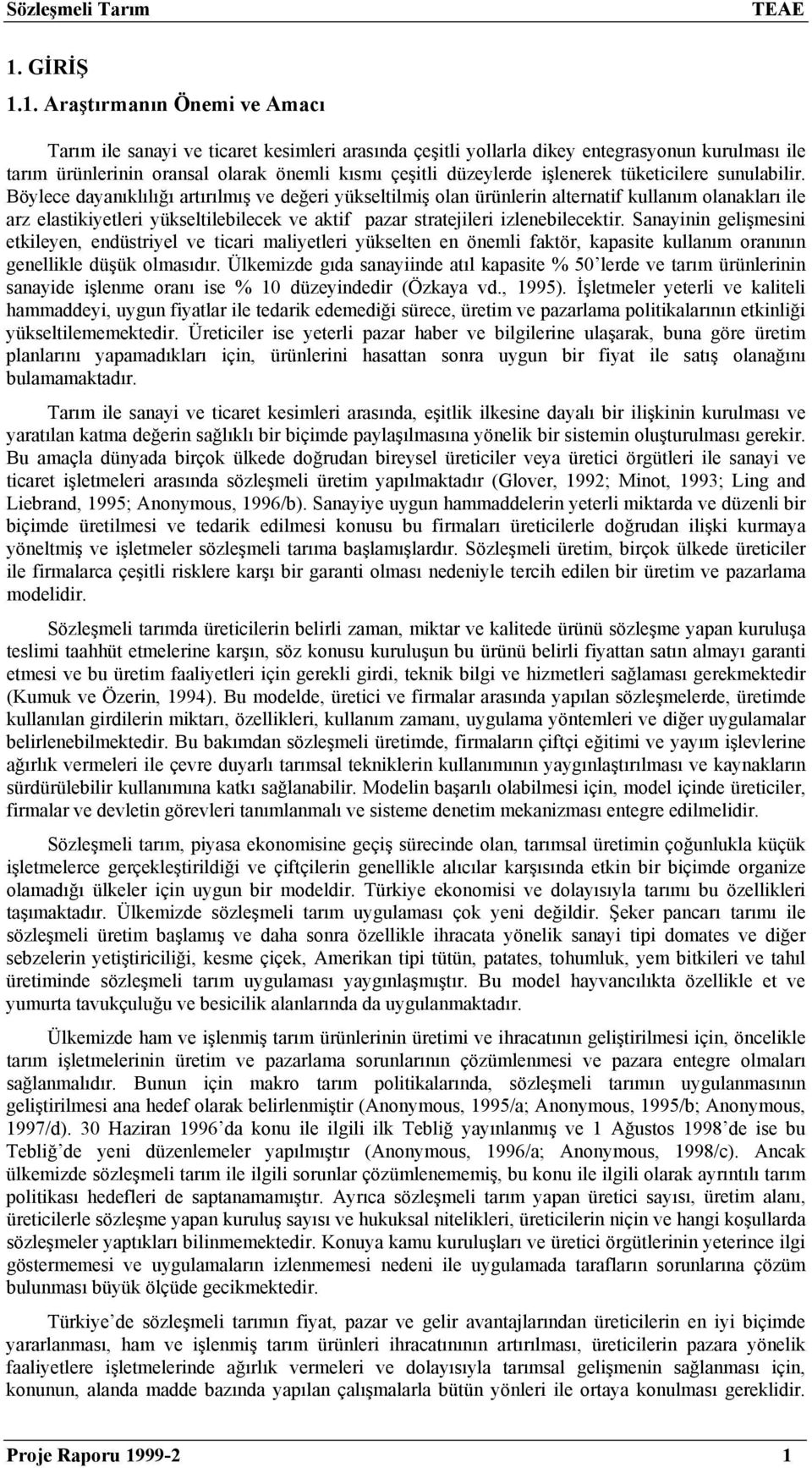 1. Araştırmanın Önemi ve Amacı Tarım ile sanayi ve ticaret kesimleri arasında çeşitli yollarla dikey entegrasyonun kurulması ile tarım ürünlerinin oransal olarak önemli kısmı çeşitli düzeylerde