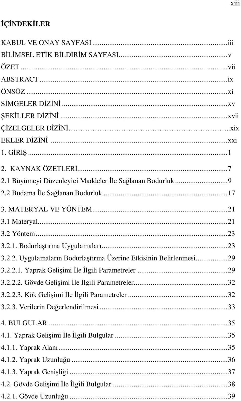 1 Materyal... 21 3.2 Yöntem... 23 3.2.1. Bodurlaştırma Uygulamaları... 23 3.2.2. Uygulamaların Bodurlaştırma Üzerine Etkisinin Belirlenmesi... 29 3.2.2.1. Yaprak Gelişimi İle İlgili Parametreler.