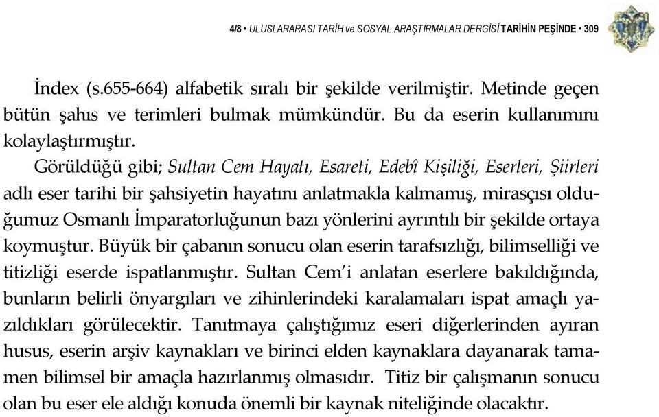 Görüldüğü gibi; Sultan Cem Hayatı, Esareti, Edebî Kişiliği, Eserleri, Şiirleri adlı eser tarihi bir şahsiyetin hayatını anlatmakla kalmamış, mirasçısı olduğumuz Osmanlı İmparatorluğunun bazı