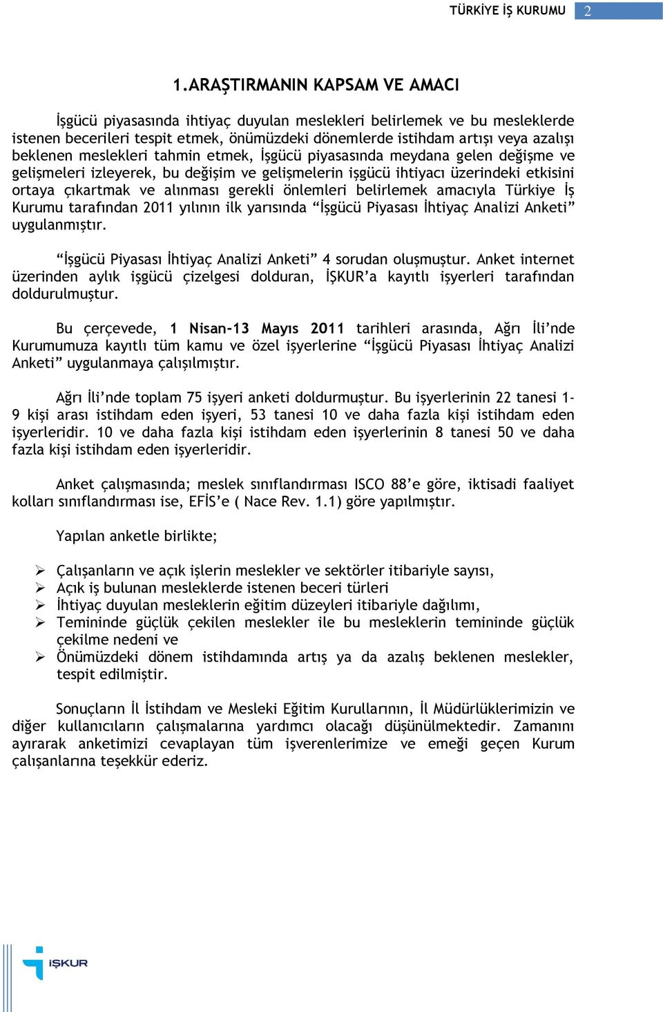 meslekleri tahmin etmek, İşgücü piyasasında meydana gelen değişme ve gelişmeleri izleyerek, bu değişim ve gelişmelerin işgücü ihtiyacı üzerindeki etkisini ortaya çıkartmak ve alınması gerekli