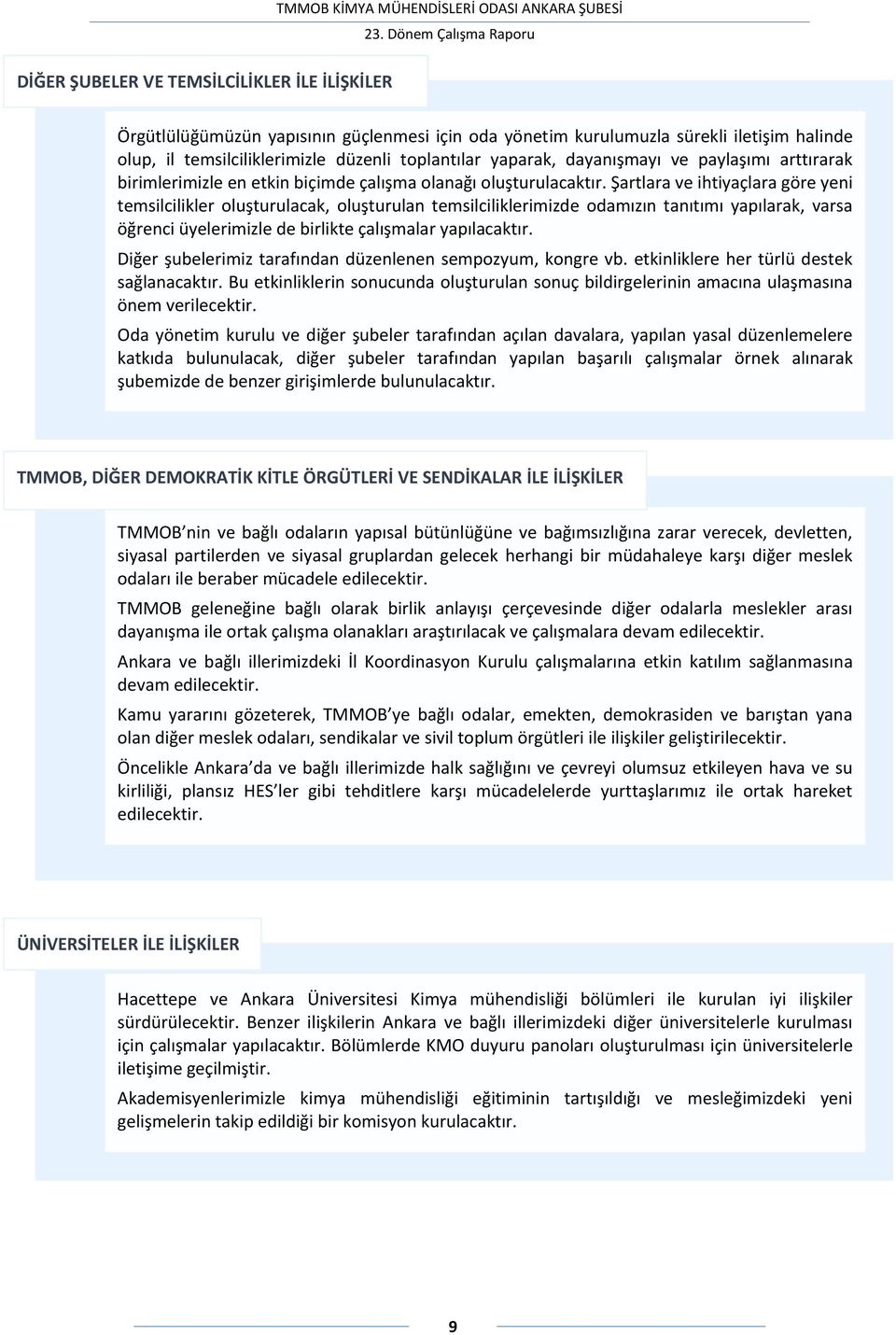 Şartlara ve ihtiyaçlara göre yeni temsilcilikler oluşturulacak, oluşturulan temsilciliklerimizde odamızın tanıtımı yapılarak, varsa öğrenci üyelerimizle de birlikte çalışmalar yapılacaktır.