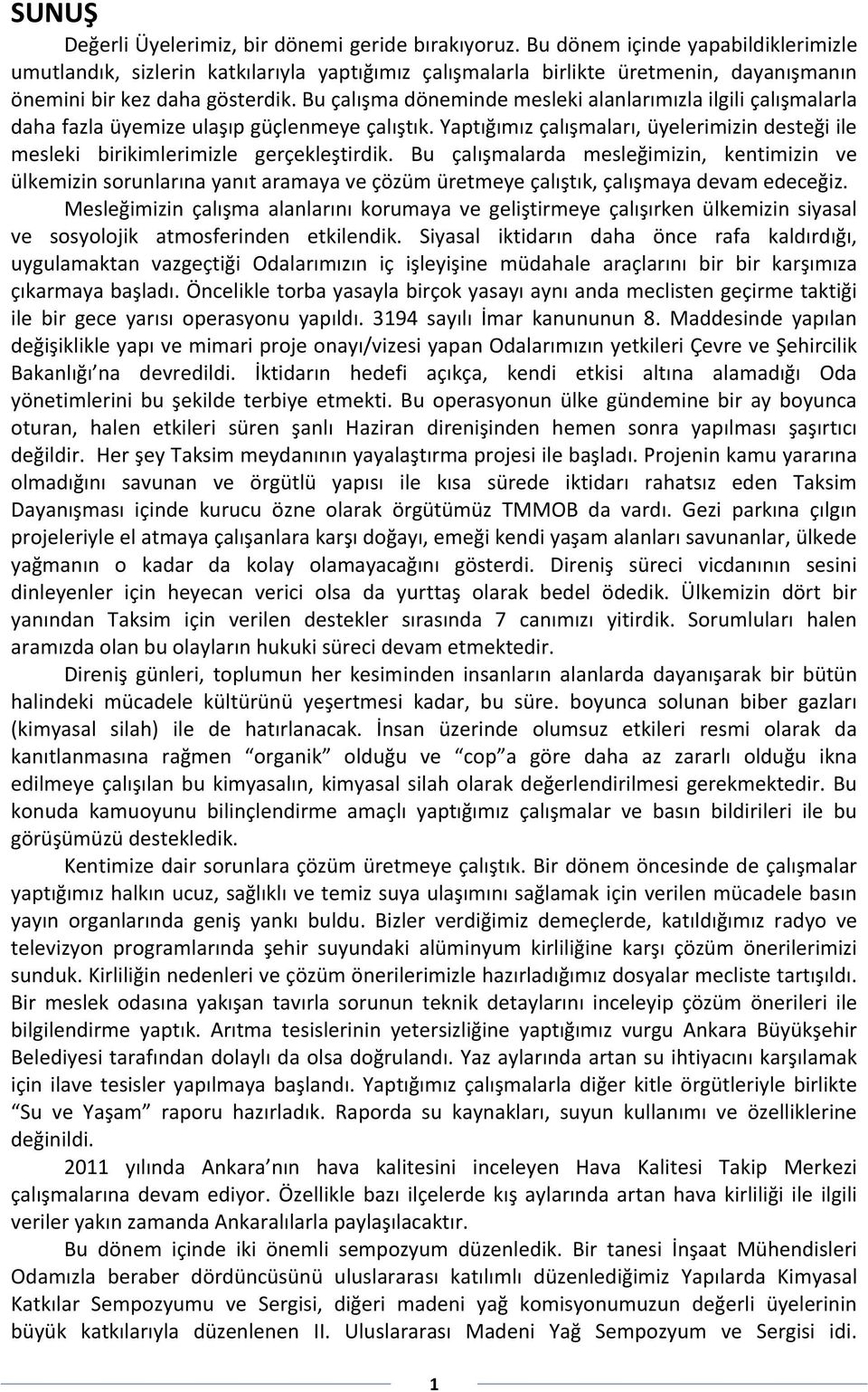 Bu çalışma döneminde mesleki alanlarımızla ilgili çalışmalarla daha fazla üyemize ulaşıp güçlenmeye çalıştık. Yaptığımız çalışmaları, üyelerimizin desteği ile mesleki birikimlerimizle gerçekleştirdik.