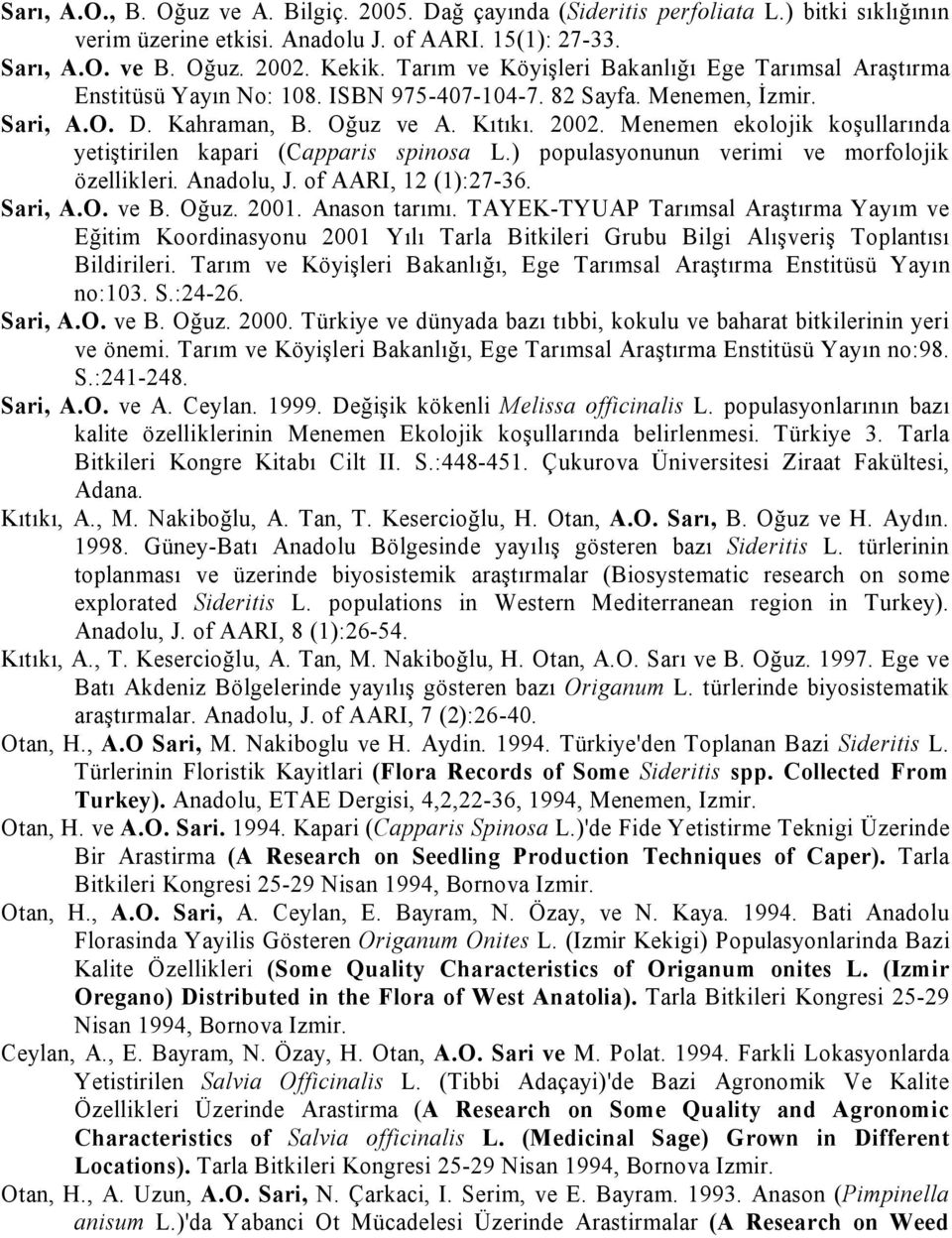 Menemen ekolojik koşullarında yetiştirilen kapari (Capparis spinosa L.) populasyonunun verimi ve morfolojik özellikleri. Anadolu, J. of AARI, 12 (1):27-36. Sari, A.O. ve B. Oğuz. 2001. Anason tarımı.