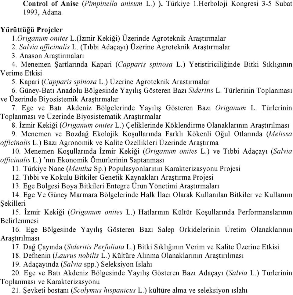 Kapari (Capparis spinosa L.) Üzerine Agroteknik Arastırmalar 6. Güney-Batı Anadolu Bölgesinde Yayılış Gösteren Bazı Sideritis L. Türlerinin Toplanması ve Üzerinde Biyosistemik Araştırmalar 7.