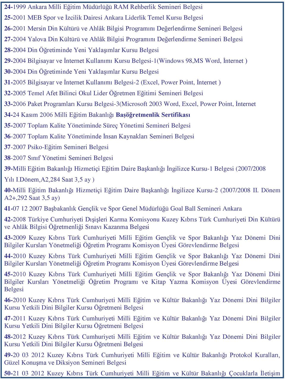 İnternet Kullanımı Kursu Belgesi-1(Windows 98,MS Word, İnternet ) 30-2004 Din Öğretiminde Yeni Yaklaşımlar Kursu Belgesi 31-2005 Bilgisayar ve İnternet Kullanımı Belgesi-2 (Excel, Power Point,