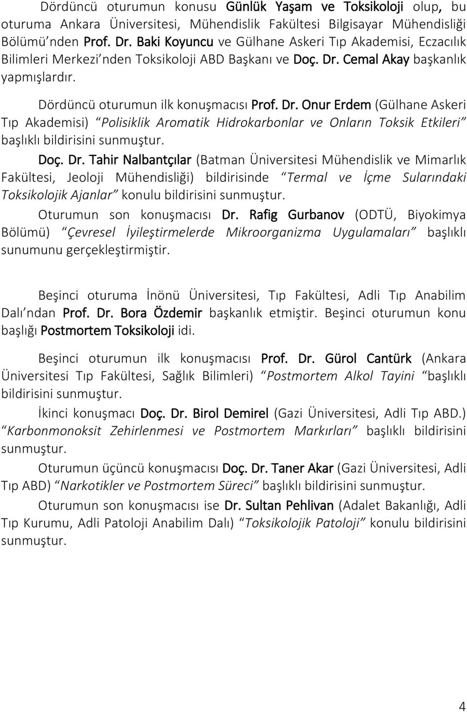 Cemal Akay başkanlık yapmışlardır. Dördüncü oturumun ilk konuşmacısı Prof. Dr.