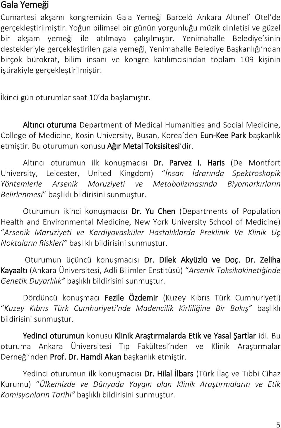 Yenimahalle Belediye sinin destekleriyle gerçekleştirilen gala yemeği, Yenimahalle Belediye Başkanlığı ndan birçok bürokrat, bilim insanı ve kongre katılımcısından toplam 109 kişinin iştirakiyle