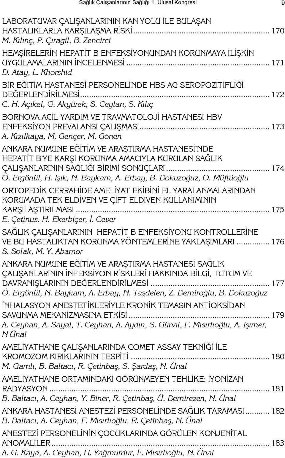 .. 172 C. H. Açıkel, G. Akyürek, S. Ceylan, S. Kılıç BORNOVA ACİL YARDIM VE TRAVMATOLOJİ HASTANESİ HBV ENFEKSİYON PREVALANSI ÇALIŞMASI... 173 A. Kızılkaya, M. Gençer, M.