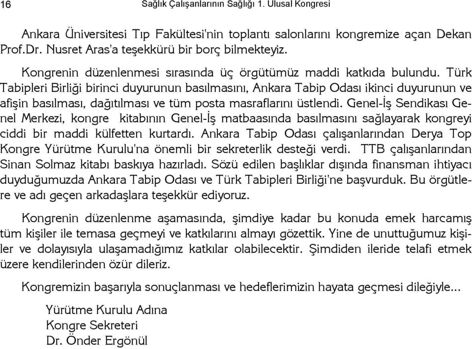 Türk Tabipleri Birliği birinci duyurunun basılmasını, Ankara Tabip Odası ikinci duyurunun ve afişin basılması, dağıtılması ve tüm posta masraflarını üstlendi.