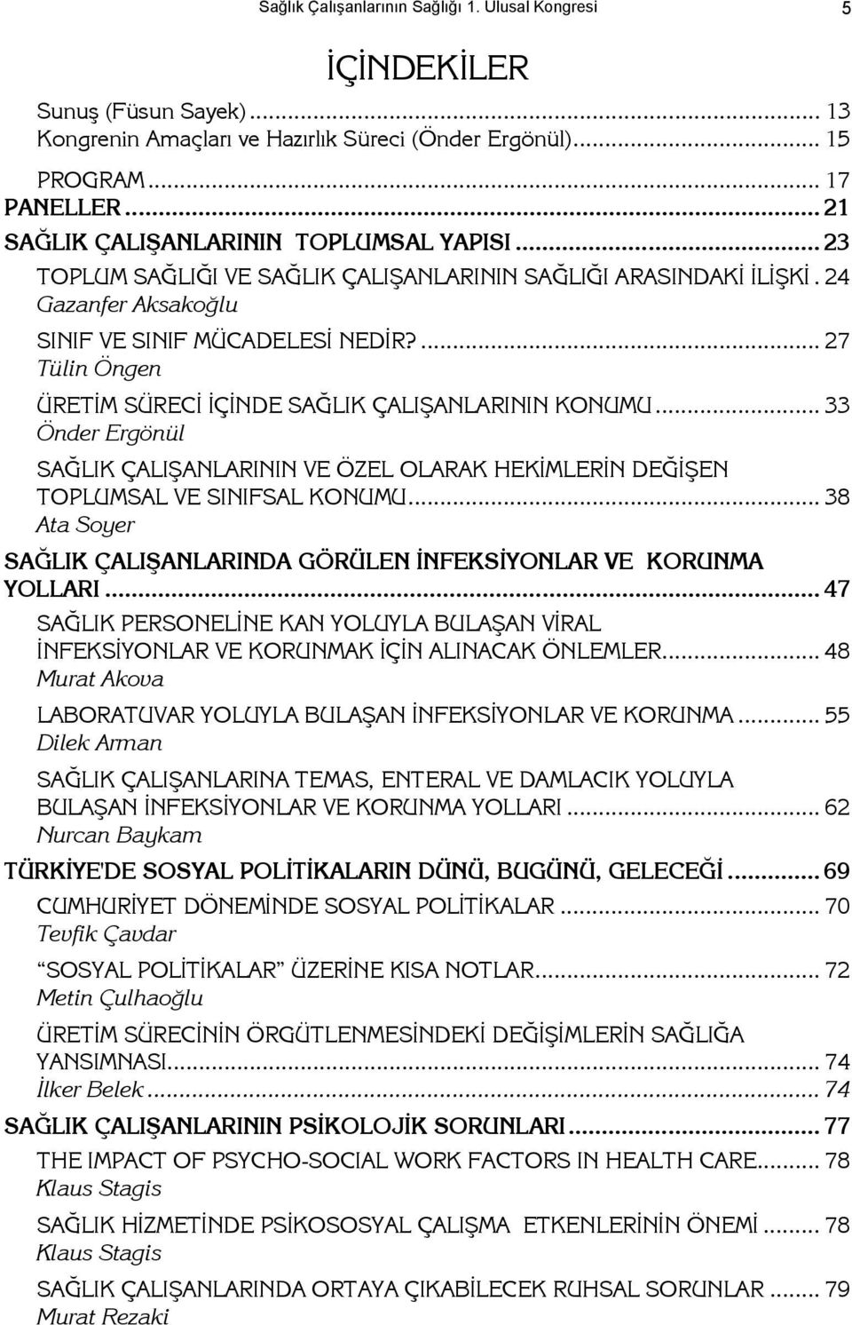 .. 33 Önder Ergönül SAĞLIK ÇALIŞANLARININ VE ÖZEL OLARAK HEKİMLERİN DEĞİŞEN TOPLUMSAL VE SINIFSAL KONUMU... 38 Ata Soyer SAĞLIK ÇALIŞANLARINDA GÖRÜLEN İNFEKSİYONLAR VE KORUNMA YOLLARI.