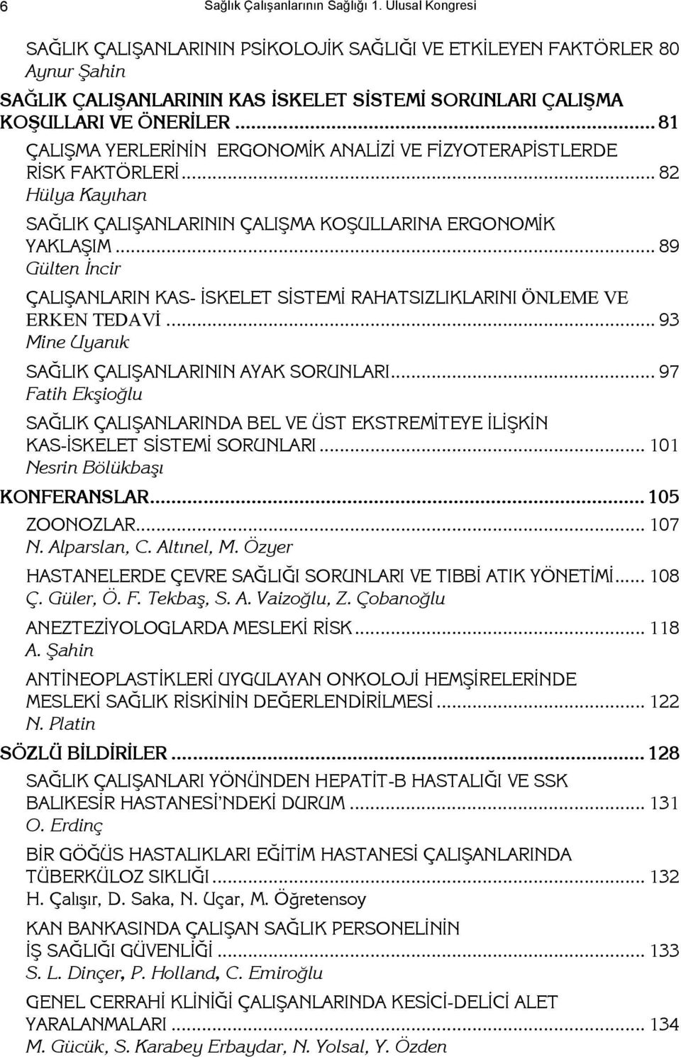 .. 89 Gülten İncir ÇALIŞANLARIN KAS- İSKELET SİSTEMİ RAHATSIZLIKLARINI ÖNLEME VE ERKEN TEDAVİ... 93 Mine Uyanık SAĞLIK ÇALIŞANLARININ AYAK SORUNLARI.