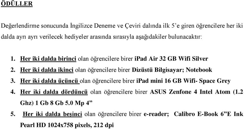 Her iki dalda ikinci olan öğrencilere birer Dizüstü Bilgisayar; Notebook 3. Her iki dalda üçüncü olan öğrencilere birer ipad mini 16 GB Wifi- Space Grey 4.