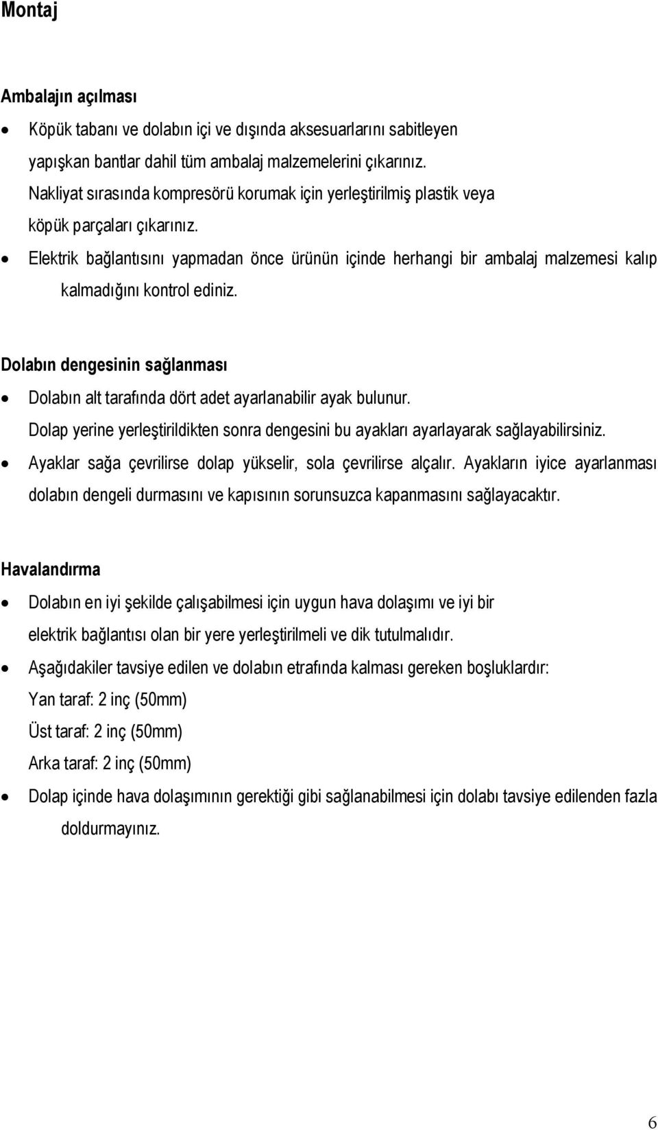 Elektrik bağlantısını yapmadan önce ürünün içinde herhangi bir ambalaj malzemesi kalıp kalmadığını kontrol ediniz.