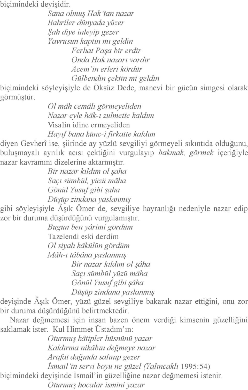 biçimindeki söyleyişiyle de Öksüz Dede, manevi bir gücün simgesi olarak görmüştür.