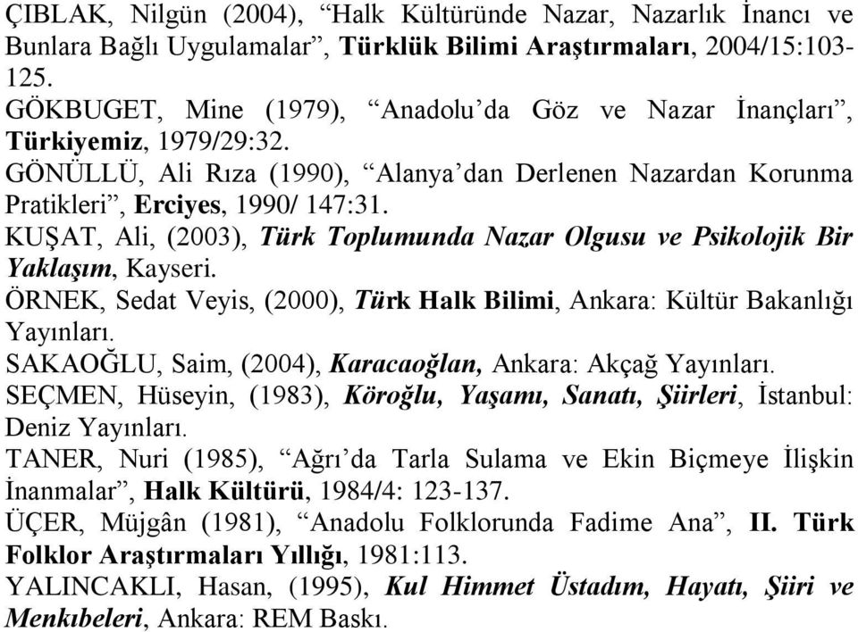 KUŞAT, Ali, (2003), Türk Toplumunda Nazar Olgusu ve Psikolojik Bir Yaklaşım, Kayseri. ÖRNEK, Sedat Veyis, (2000), Türk Halk Bilimi, Ankara: Kültür Bakanlığı Yayınları.