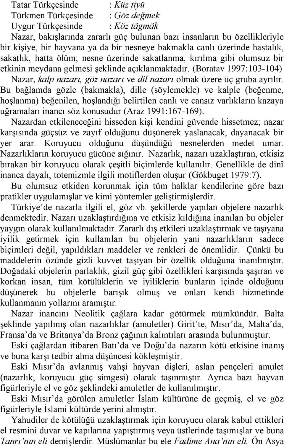 (Boratav 1997:103-104) Nazar, kalp nazarı, göz nazarı ve dil nazarı olmak üzere üç gruba ayrılır.