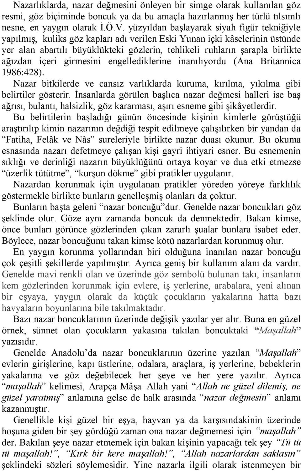 ağızdan içeri girmesini engellediklerine inanılıyordu (Ana Britannica 1986:428). Nazar bitkilerde ve cansız varlıklarda kuruma, kırılma, yıkılma gibi belirtiler gösterir.