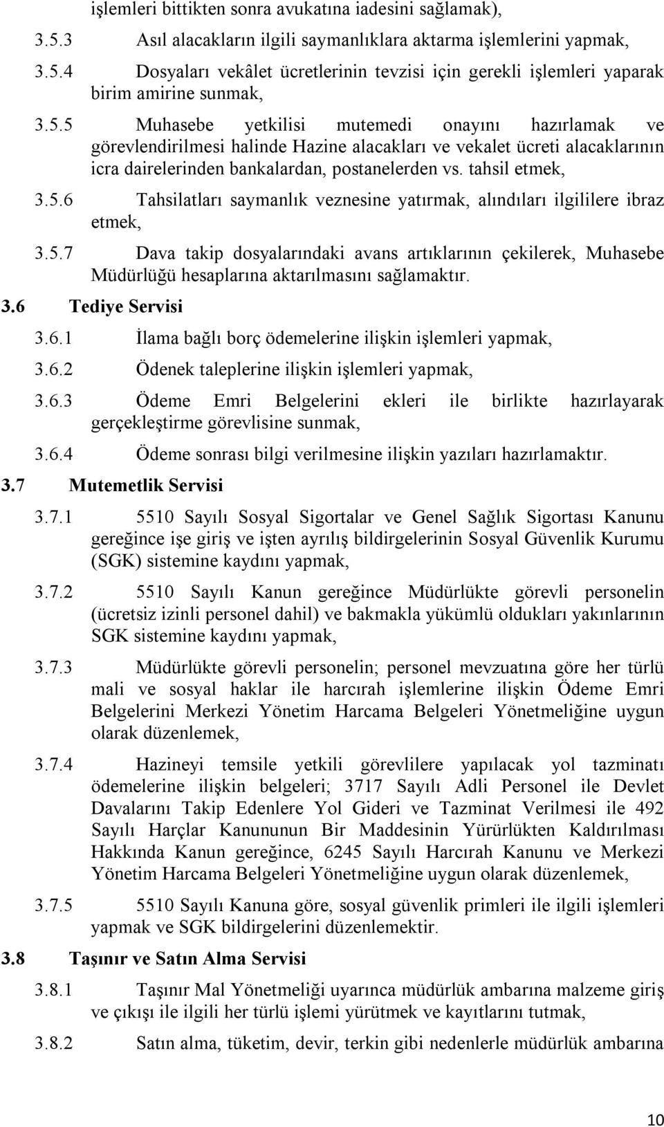 5.7 Dava takip dosyalarındaki avans artıklarının çekilerek, Muhasebe Müdürlüğü hesaplarına aktarılmasını sağlamaktır. 3.6 Tediye Servisi 3.6.1 İlama bağlı borç ödemelerine ilişkin işlemleri yapmak, 3.