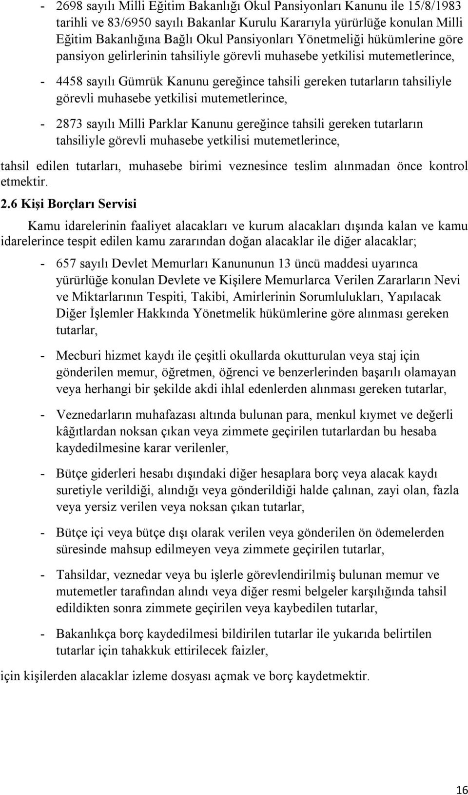 yetkilisi mutemetlerince, - 2873 sayılı Milli Parklar Kanunu gereğince tahsili gereken tutarların tahsiliyle görevli muhasebe yetkilisi mutemetlerince, tahsil edilen tutarları, muhasebe birimi