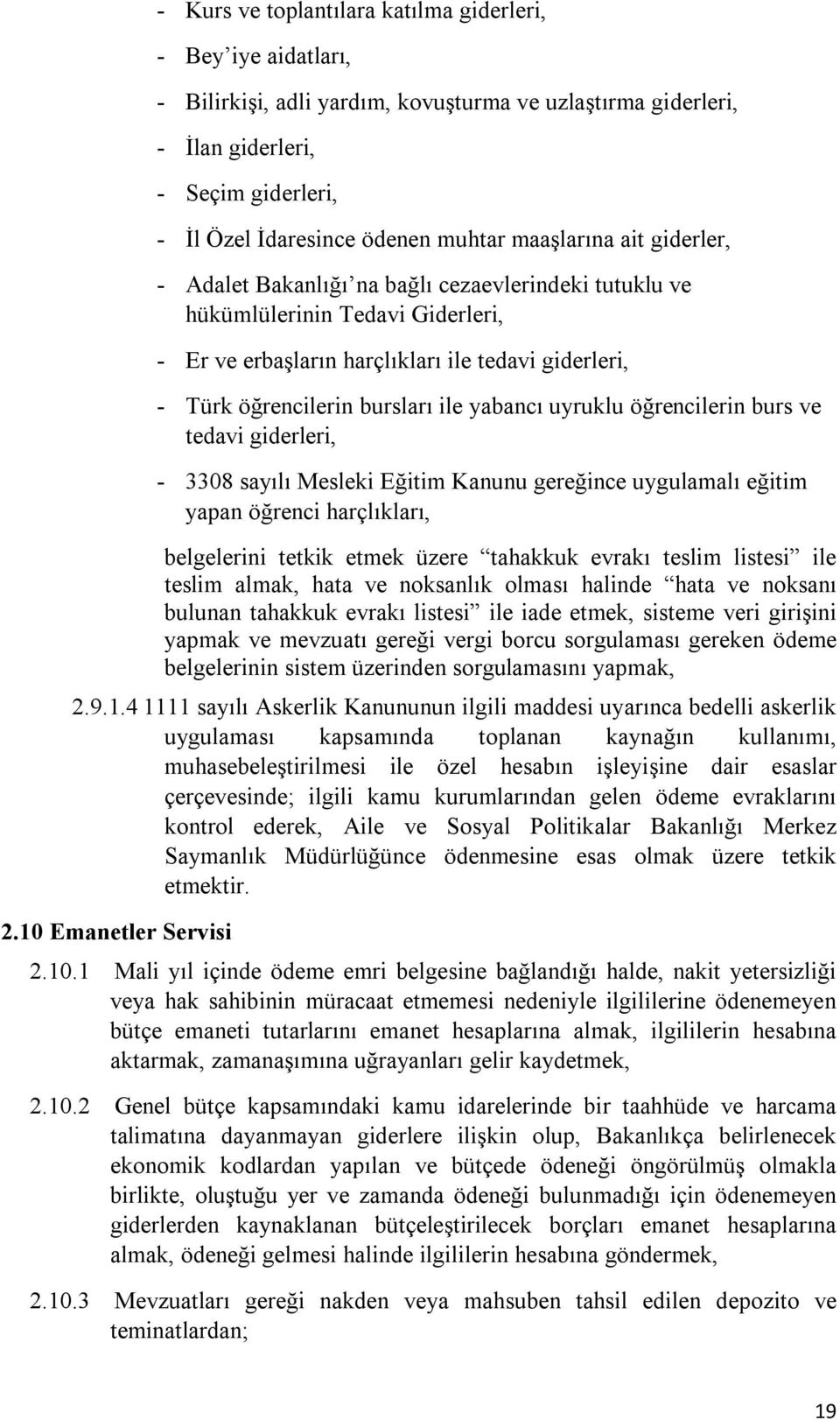 yabancı uyruklu öğrencilerin burs ve tedavi giderleri, - 3308 sayılı Mesleki Eğitim Kanunu gereğince uygulamalı eğitim yapan öğrenci harçlıkları, belgelerini tetkik etmek üzere tahakkuk evrakı teslim