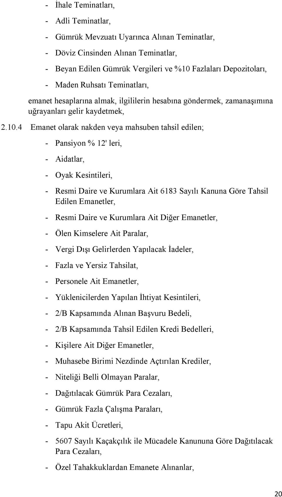 4 Emanet olarak nakden veya mahsuben tahsil edilen; - Pansiyon % 12' leri, - Aidatlar, - Oyak Kesintileri, - Resmi Daire ve Kurumlara Ait 6183 Sayılı Kanuna Göre Tahsil Edilen Emanetler, - Resmi