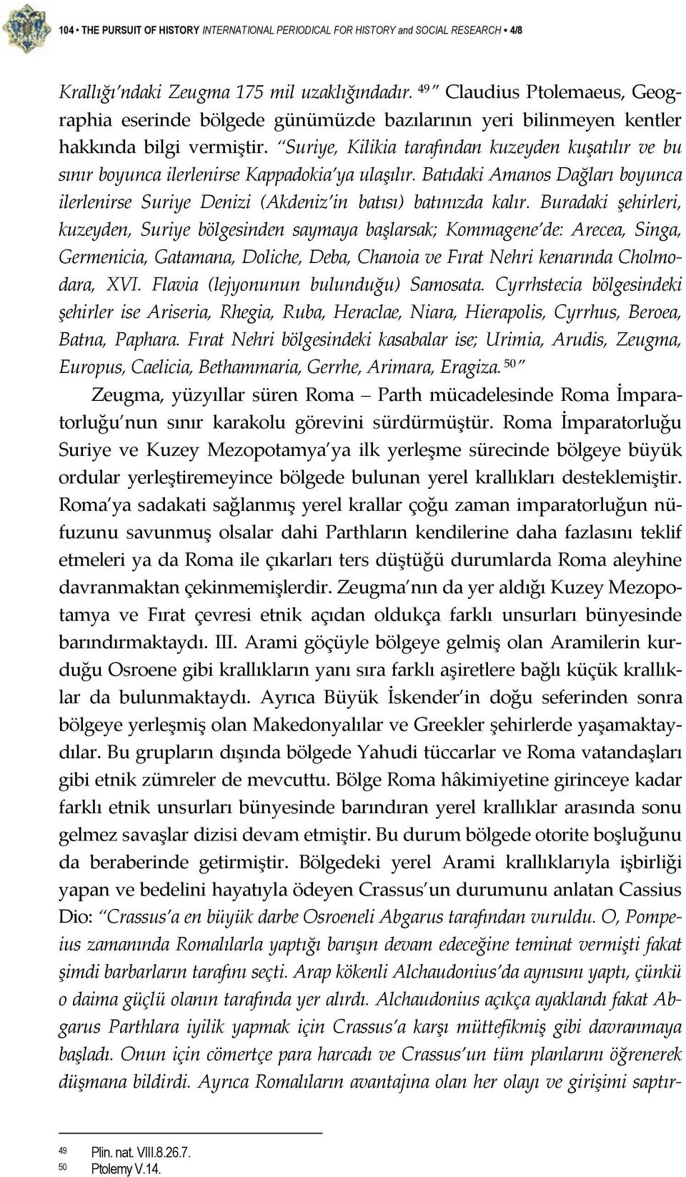 Suriye, Kilikia tarafından kuzeyden kuşatılır ve bu sınır boyunca ilerlenirse Kappadokia ya ulaşılır. Batıdaki Amanos Dağları boyunca ilerlenirse Suriye Denizi (Akdeniz in batısı) batınızda kalır.