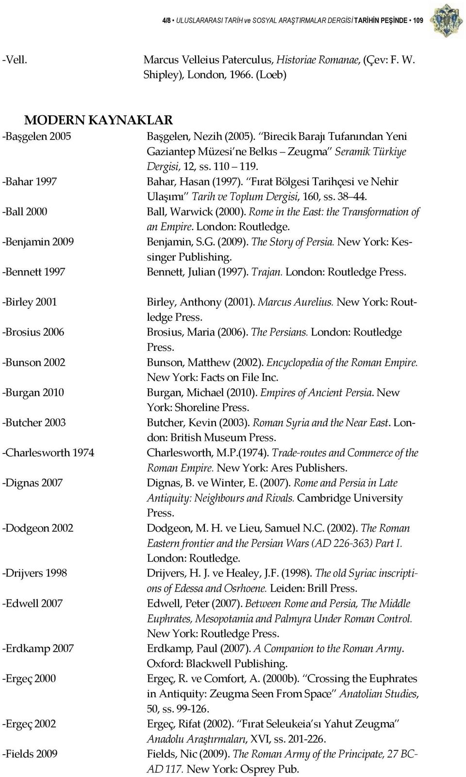 Fırat Bölgesi Tarihçesi ve Nehir Ulaşımı Tarih ve Toplum Dergisi, 160, ss. 38 44. Ball 2000 Ball, Warwick (2000). Rome in the East: the Transformation of an Empire. London: Routledge.