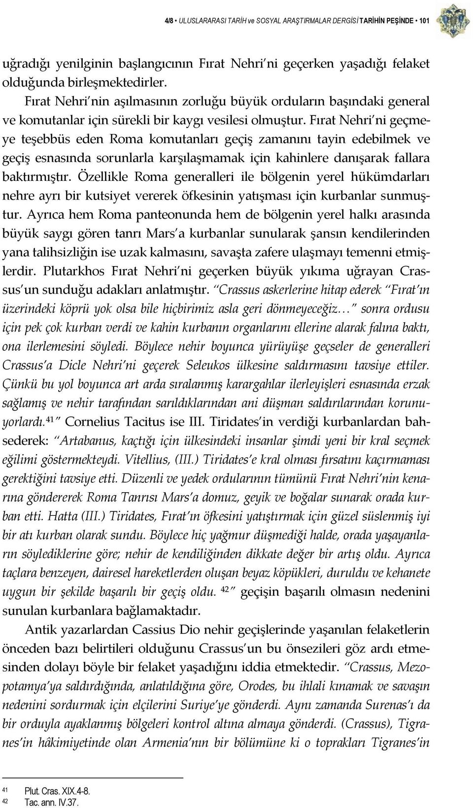 Fırat Nehri ni geçmeye teşebbüs eden Roma komutanları geçiş zamanını tayin edebilmek ve geçiş esnasında sorunlarla karşılaşmamak için kahinlere danışarak fallara baktırmıştır.