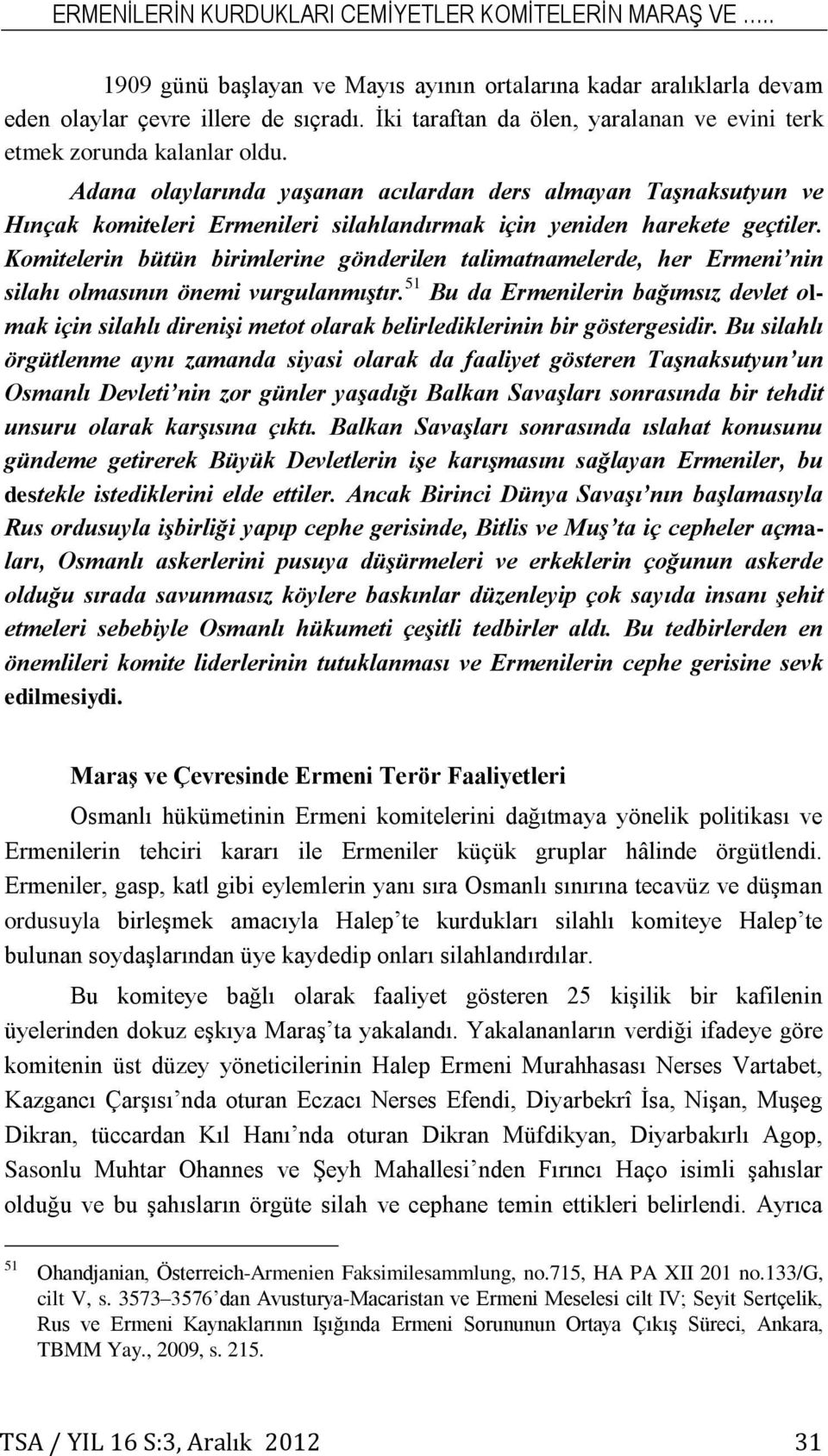 Adana olaylarında yaşanan acılardan ders almayan Taşnaksutyun ve Hınçak komiteleri Ermenileri silahlandırmak için yeniden harekete geçtiler.