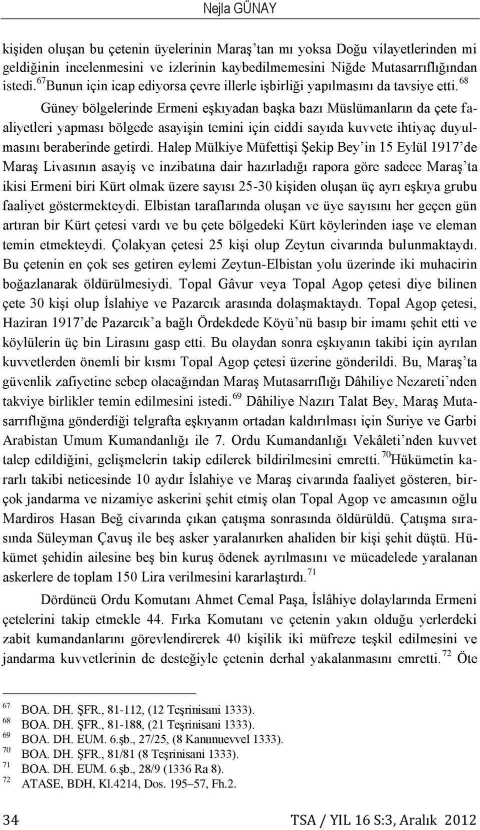 68 Güney bölgelerinde Ermeni eşkıyadan başka bazı Müslümanların da çete faaliyetleri yapması bölgede asayişin temini için ciddi sayıda kuvvete ihtiyaç duyulmasını beraberinde getirdi.