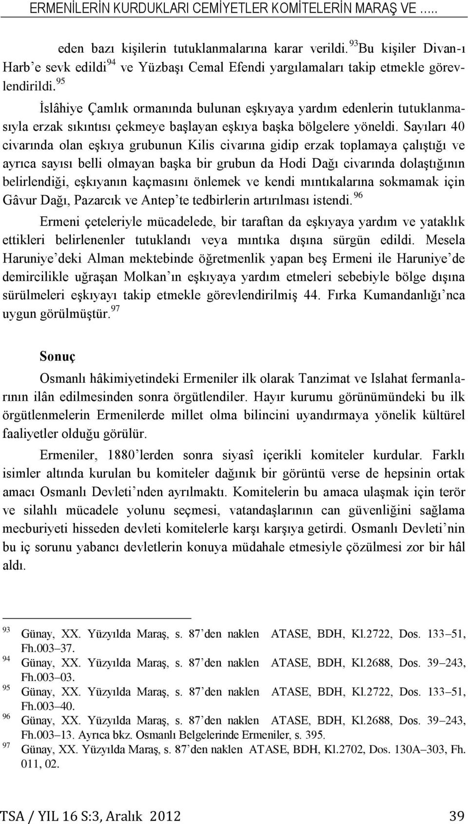 95 İslâhiye Çamlık ormanında bulunan eşkıyaya yardım edenlerin tutuklanmasıyla erzak sıkıntısı çekmeye başlayan eşkıya başka bölgelere yöneldi.