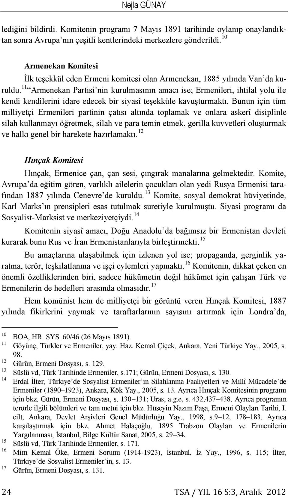 11 Armenekan Partisi nin kurulmasının amacı ise; Ermenileri, ihtilal yolu ile kendi kendilerini idare edecek bir siyasî teşekküle kavuşturmaktı.