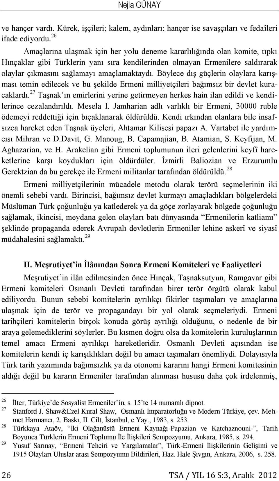 Böylece dış güçlerin olaylara karışması temin edilecek ve bu şekilde Ermeni milliyetçileri bağımsız bir devlet kuracaklardı.