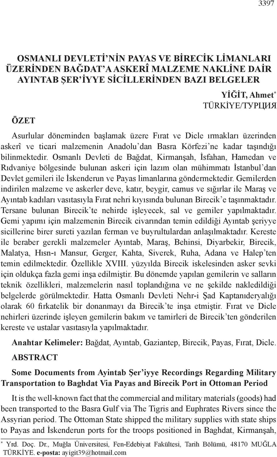 Osmanlı Devleti de Bağdat, Kirmanşah, İsfahan, Hamedan ve Rıdvaniye bölgesinde bulunan askeri için lazım olan mühimmatı İstanbul dan Devlet gemileri ile İskenderun ve Payas limanlarına göndermektedir.