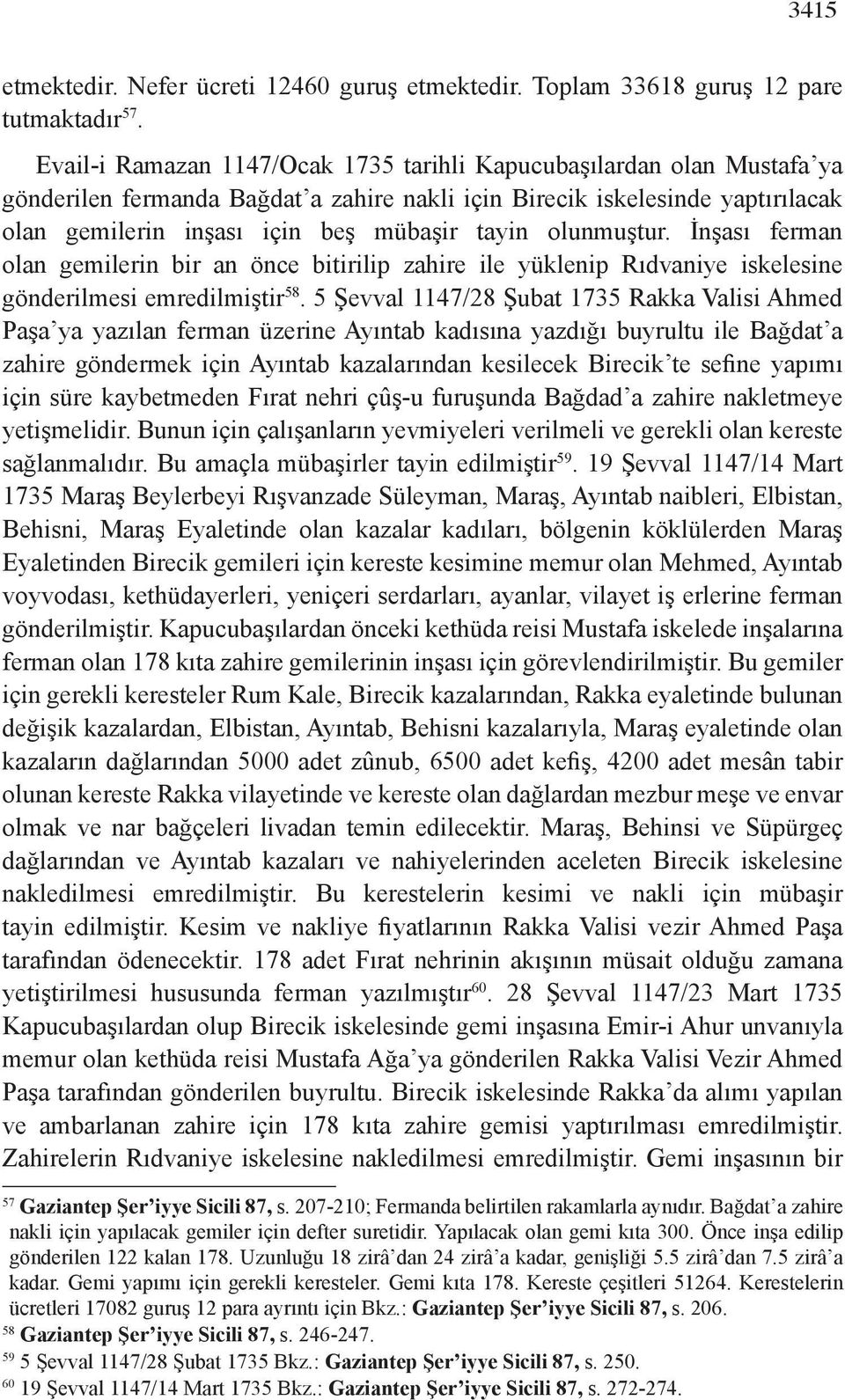 olunmuştur. İnşası ferman olan gemilerin bir an önce bitirilip zahire ile yüklenip Rıdvaniye iskelesine gönderilmesi emredilmiştir 58.