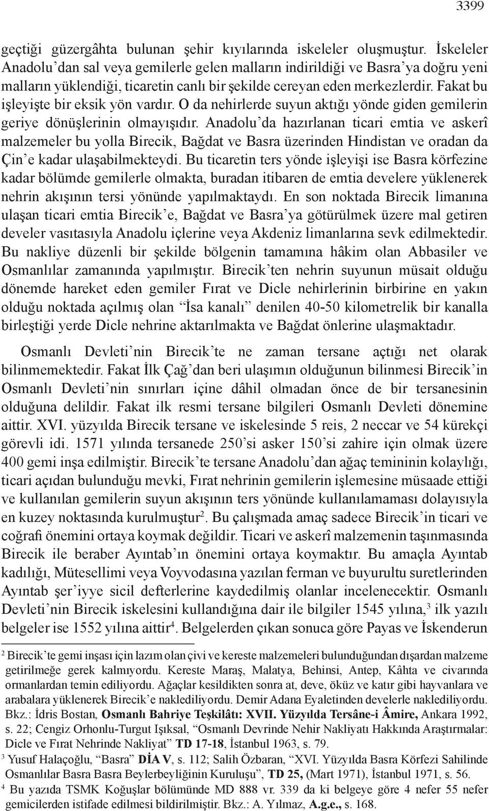 Fakat bu işleyişte bir eksik yön vardır. O da nehirlerde suyun aktığı yönde giden gemilerin geriye dönüşlerinin olmayışıdır.