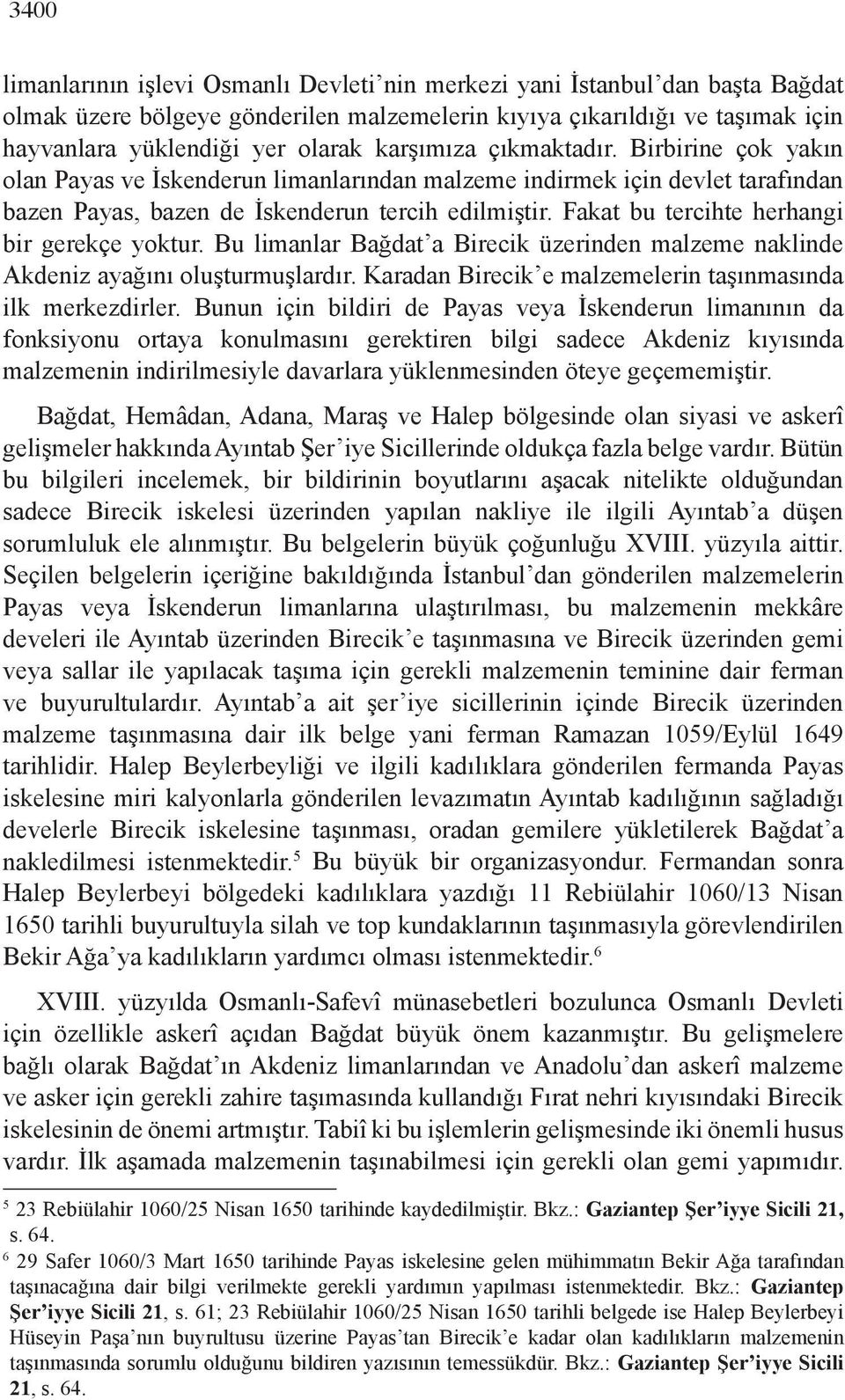 Fakat bu tercihte herhangi bir gerekçe yoktur. Bu limanlar Bağdat a Birecik üzerinden malzeme naklinde Akdeniz ayağını oluşturmuşlardır. Karadan Birecik e malzemelerin taşınmasında ilk merkezdirler.