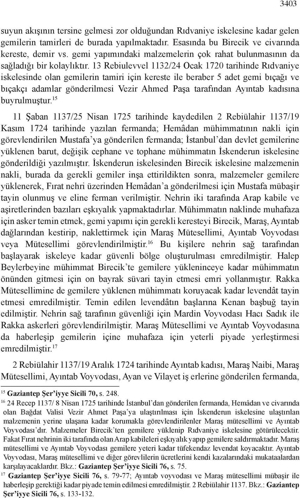 13 Rebiulevvel 1132/24 Ocak 1720 tarihinde Rıdvaniye iskelesinde olan gemilerin tamiri için kereste ile beraber 5 adet gemi bıçağı ve bıçakçı adamlar gönderilmesi Vezir Ahmed Paşa tarafından Ayıntab