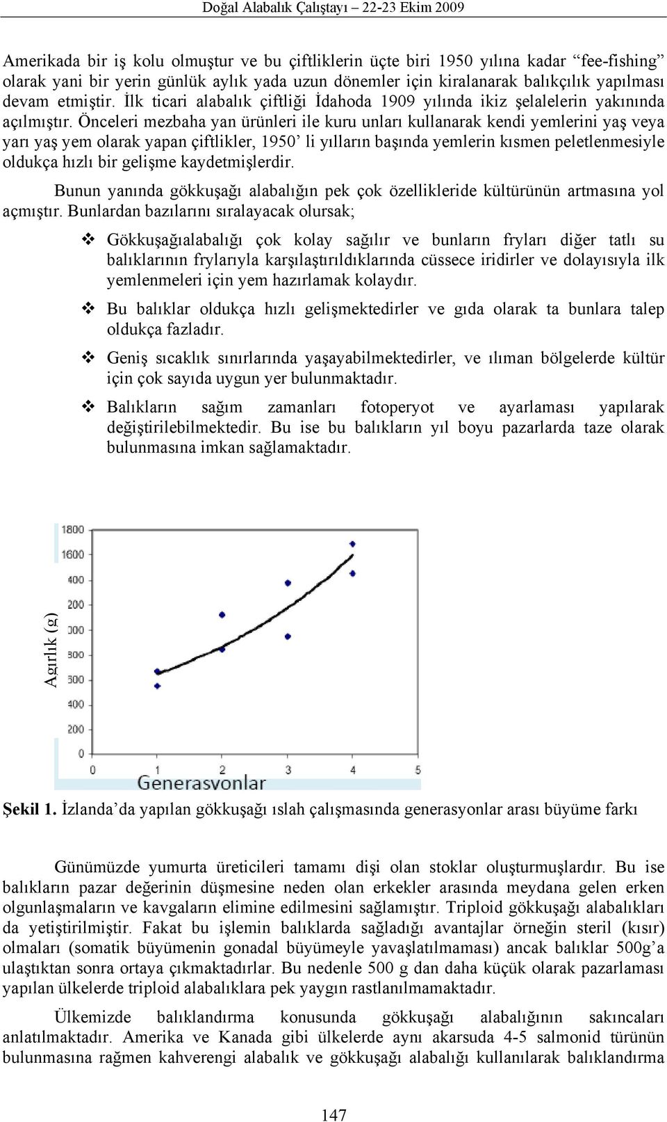 Önceleri mezbaha yan ürünleri ile kuru unları kullanarak kendi yemlerini yaş veya yarı yaş yem olarak yapan çiftlikler, 1950 li yılların başında yemlerin kısmen peletlenmesiyle oldukça hızlı bir