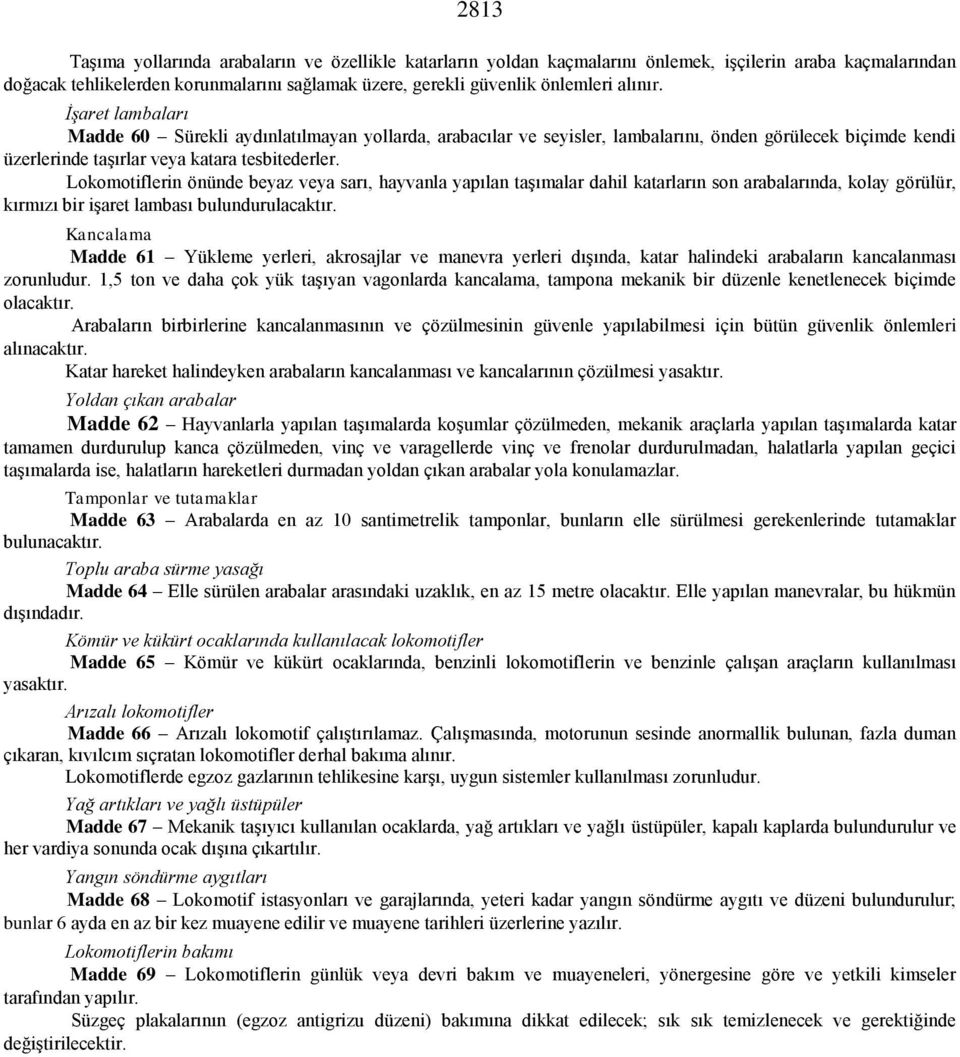 Lokomotiflerin önünde beyaz veya sarı, hayvanla yapılan taşımalar dahil katarların son arabalarında, kolay görülür, kırmızı bir işaret lambası bulundurulacaktır.