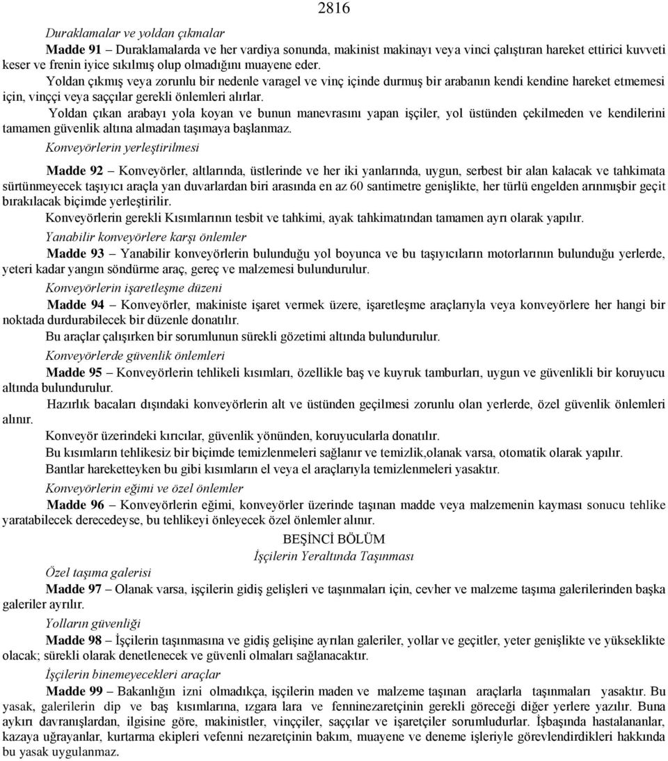 Yoldan çıkan arabayı yola koyan ve bunun manevrasını yapan işçiler, yol üstünden çekilmeden ve kendilerini tamamen güvenlik altına almadan taşımaya başlanmaz.